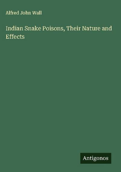 Indian Snake Poisons, Their Nature and Effects