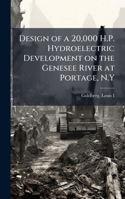 Design of a 20,000 H.P. Hydroelectric Development on the Genesee River at Portage, N.Y