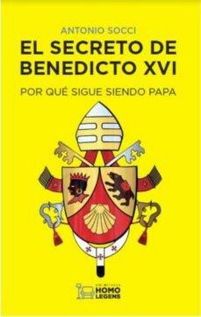 El secreto de Benedicto XVI : por qué sigue siendo Papa