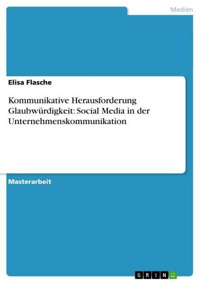 Kommunikative Herausforderung Glaubwürdigkeit: Social Media in der Unternehmenskommunikation - Elisa Flasche