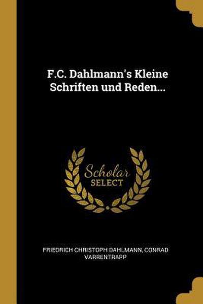 F.C. Dahlmann’s Kleine Schriften Und Reden...