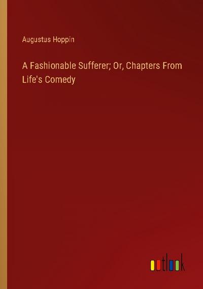 A Fashionable Sufferer; Or, Chapters From Life’s Comedy