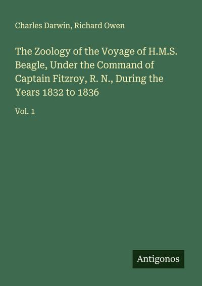 The Zoology of the Voyage of H.M.S. Beagle, Under the Command of Captain Fitzroy, R. N., During the Years 1832 to 1836