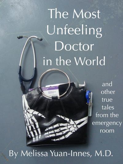 Most Unfeeling Doctor in the World and Other True Tales From the Emergency Room
