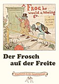 Der Frosch auf der Freite.A Frog he would a-wooing go