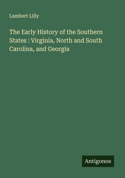 The Early History of the Southern States : Virginia, North and South Carolina, and Georgia