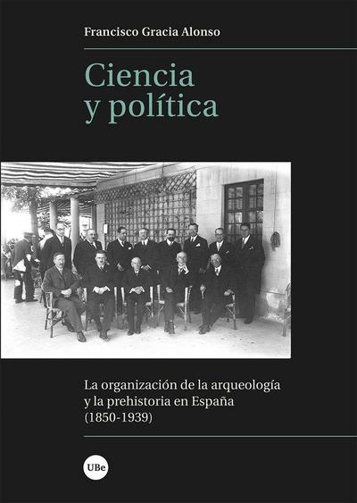 Ciencia y política : la organización de la arqueología y la prehistoria en España, 1850-1939
