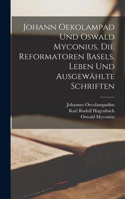 Johann Oekolampad und Oswald Myconius, die Reformatoren Basels, Leben und ausgewählte Schriften