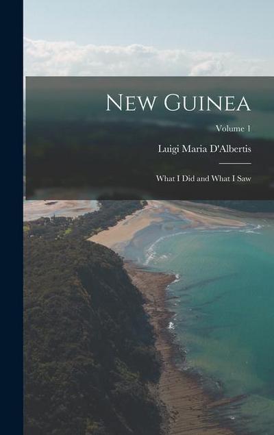 New Guinea: What I Did and What I Saw; Volume 1