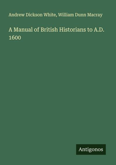 A Manual of British Historians to A.D. 1600
