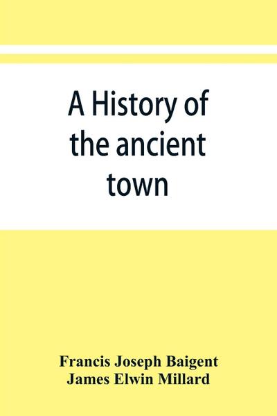 A history of the ancient town and manor of Basingstoke in the county of Southampton; with a brief account of the siege of Basing House, A. D. 1643-1645