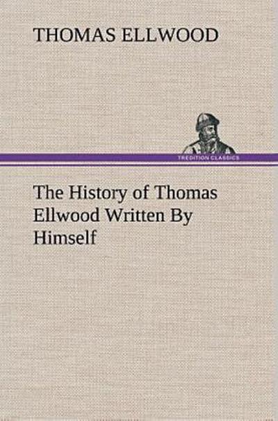 The History of Thomas Ellwood Written By Himself