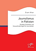Journalismus in Pakistan. Qualität, Sicherheit und Herausforderungen für Journalisten