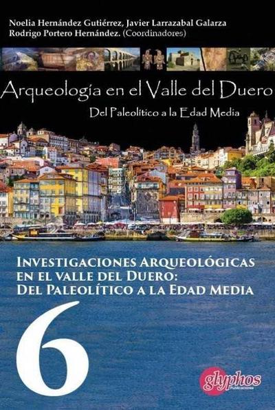 Investigaciones arqueológicas del valle del Duero : del Paleolitico a la Edad Media : actas de las V Jornadas de Jóvenes Investigadores de valle del Duero, celebradas del 12 al 14 de noviembre de 2015, en Valladolid
