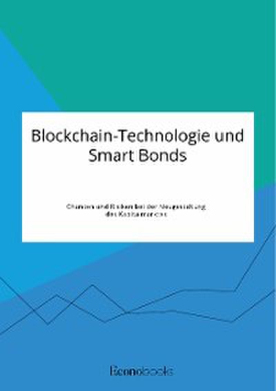 Blockchain-Technologie und Smart Bonds. Chancen und Risiken bei der Neugestaltung des Kapitalmarktes