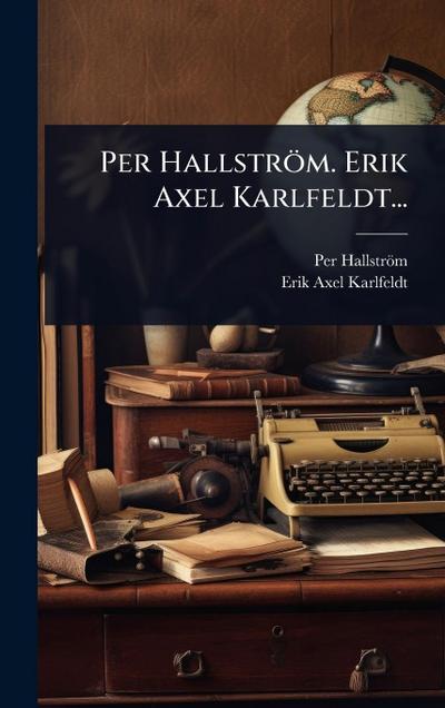Per Hallström. Erik Axel Karlfeldt...