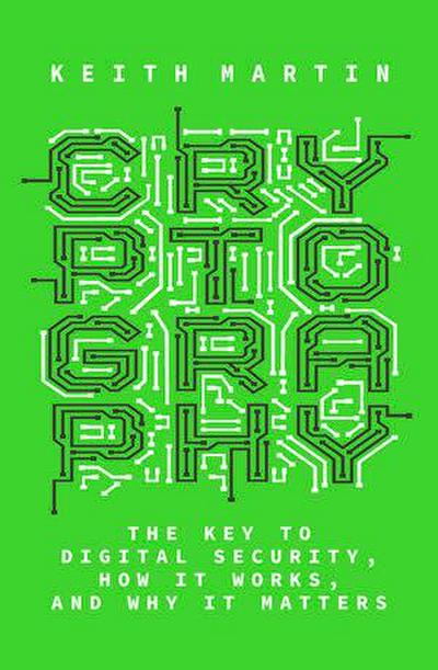 Cryptography: The Key to Digital Security, How It Works, and Why It Matters