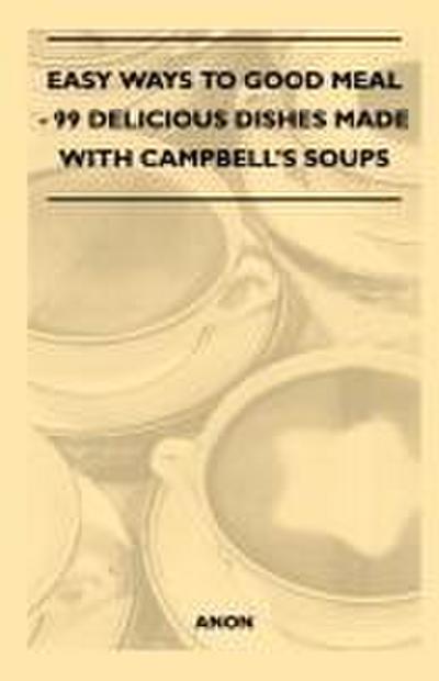 Easy Ways to Good Meal - 99 Delicious Dishes Made With Campbell’s Soups