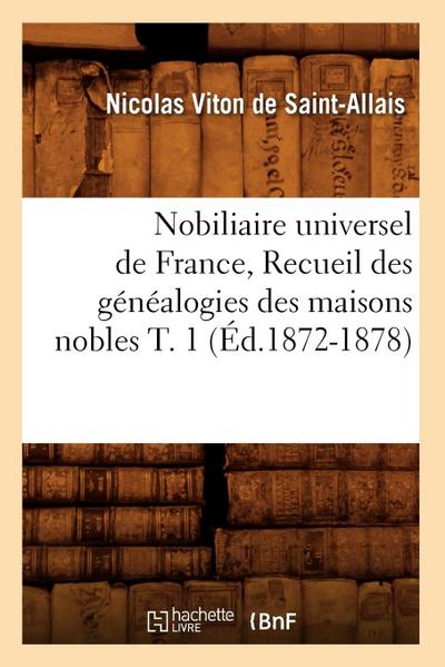 Nobiliaire Universel de France, Recueil Des Généalogies Des Maisons Nobles T. 1 (Éd.1872-1878)