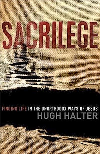 Sacrilege: Finding Life in the Unorthodox Ways of Jesus