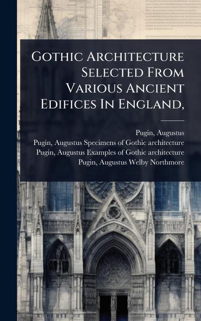 Gothic Architecture Selected From Various Ancient Edifices In England
