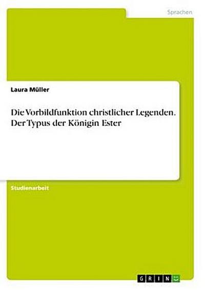 Die Vorbildfunktion christlicher Legenden. Der Typus der Königin Ester