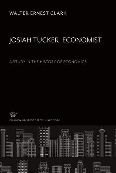 Josiah Tucker. Economist. a Study in the History of Economics