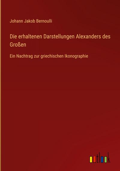 Die erhaltenen Darstellungen Alexanders des Großen