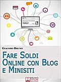Fare Soldi Online con Blog e Minisiti. Guadagnare su Internet nell’Era dei Social Network e del Web 3.0. (Ebook Italiano - Anteprima Gratis)
