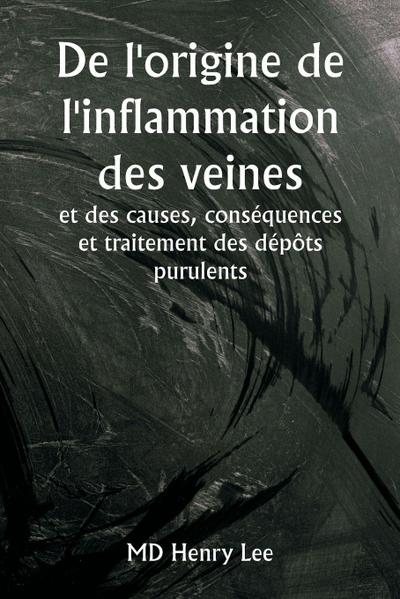 De l’origine de l’inflammation des veines  et des causes, conséquences et traitement des dépôts purulents