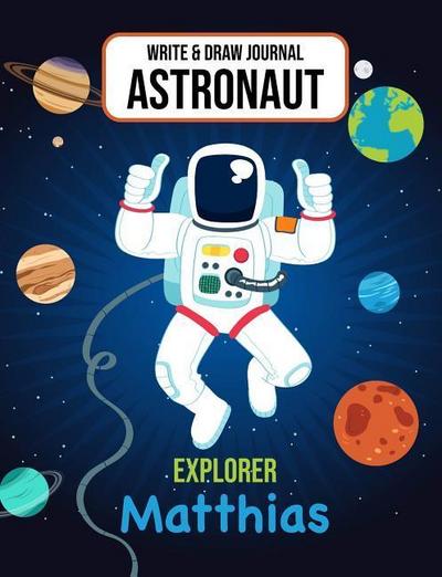 Write & Draw Astronaut Explorer Matthias: Outer Space Primary Composition Notebook Kindergarten, 1st Grade & 2nd Grade Boy Student Personalized Gift