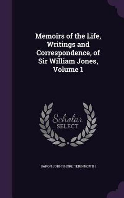 Memoirs of the Life, Writings and Correspondence, of Sir William Jones, Volume 1