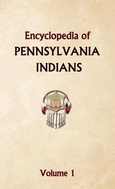 Encyclopedia of Pennsylvania Indians Volume 1