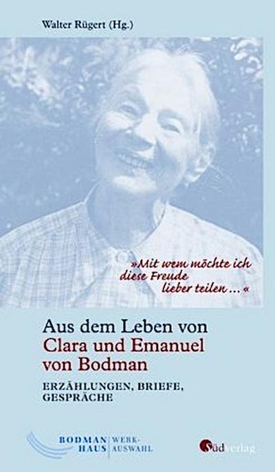 "Mit wem möchte ich diese Freude lieber teilen ...". Aus dem Leben von Clara und Emanuel von Bodman - Erzählungen, Briefe, Gespräche