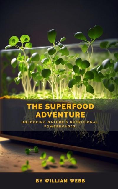 Superfood Adventure: Unlocking Nature’s Nutritional Powerhouses