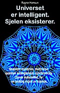 Universet er intelligent. Sjelen eksisterer. Quantum mysteries, multiverse, quantum entanglement, synchronicity. Utover materialitet, for en åndelig visjon av kosmos.