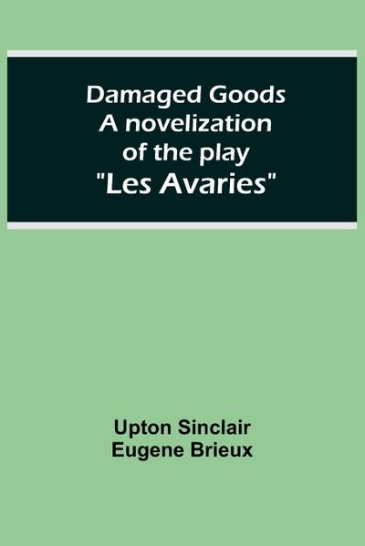 Damaged Goods A novelization of the play "Les Avaries"