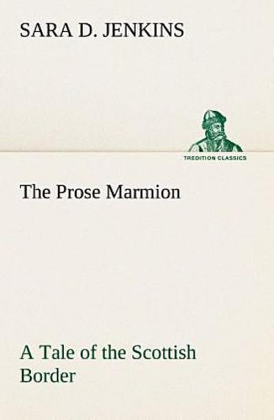The Prose Marmion A Tale of the Scottish Border