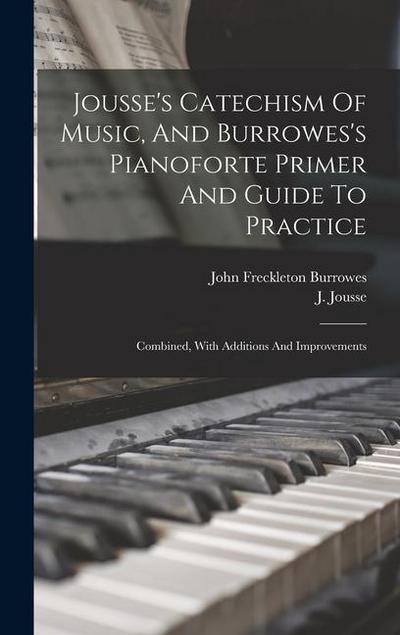 Jousse’s Catechism Of Music, And Burrowes’s Pianoforte Primer And Guide To Practice: Combined, With Additions And Improvements
