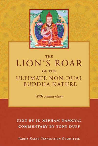 The Lion’s Roar of the Ultimate Non-Dual Buddha Nature by Ju Mipham with Commentary by Tony Duff