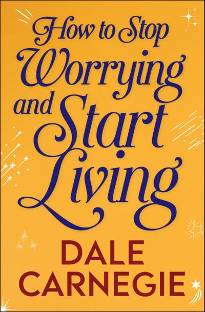 How to Stop Worrying and Start Living