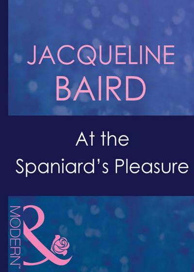 At The Spaniard’s Pleasure (Mills & Boon Modern)