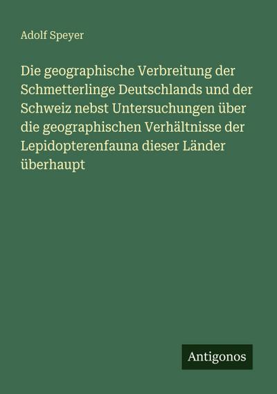 Die geographische Verbreitung der Schmetterlinge Deutschlands und der Schweiz nebst Untersuchungen über die geographischen Verhältnisse der Lepidopterenfauna dieser Länder überhaupt