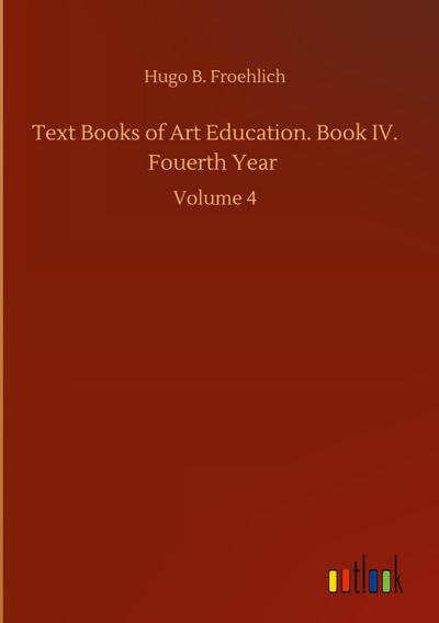 Text Books of Art Education. Book IV. Fouerth Year
