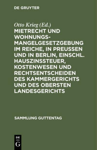 Mietrecht und Wohnungsmangelgesetzgebung im Reiche, in Preußen und in Berlin, einschl. Hauszinssteuer, Kostenwesen und Rechtsentscheiden des Kammergerichts und des Obersten Landesgerichts