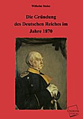 Die Gründung des Deutschen Reiches im Jahre 1870