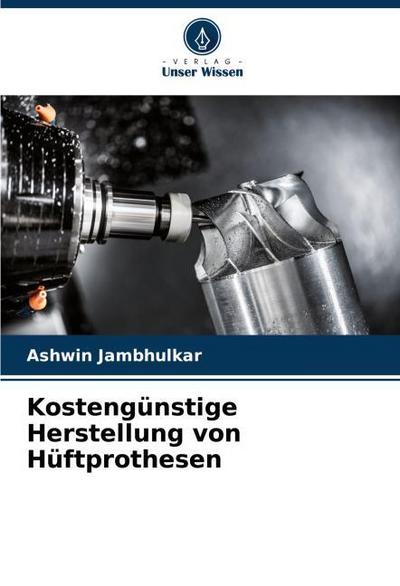 Kostengünstige Herstellung von Hüftprothesen