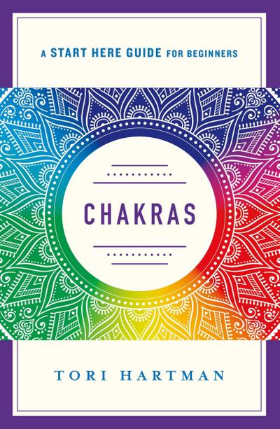 Chakras: Using the Chakras for Emotional, Physical, and Spiritual Well-Being (a Start Here Guide)