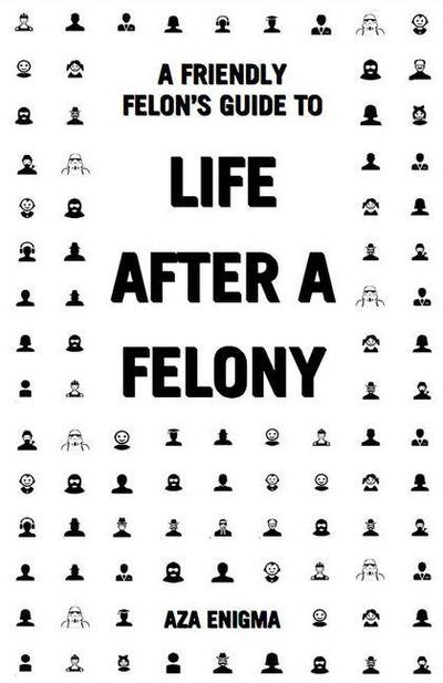A Friendly Felon’s Guide to Life After a Felony