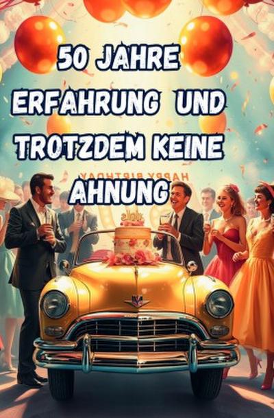 50 Jahre Erfahrung und Trotzdem Keine Ahnung